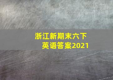 浙江新期末六下英语答案2021