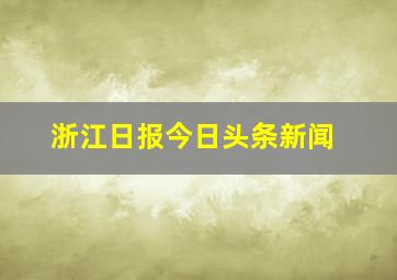 浙江日报今日头条新闻