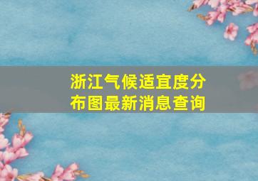 浙江气候适宜度分布图最新消息查询