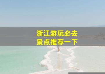 浙江游玩必去景点推荐一下