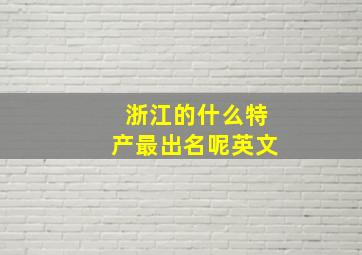 浙江的什么特产最出名呢英文