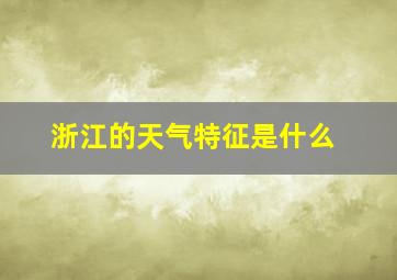 浙江的天气特征是什么