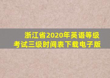 浙江省2020年英语等级考试三级时间表下载电子版