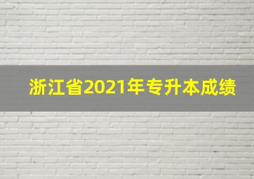 浙江省2021年专升本成绩