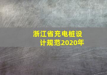 浙江省充电桩设计规范2020年