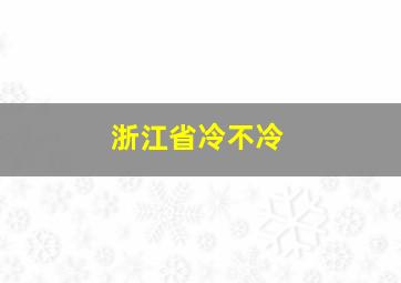 浙江省冷不冷