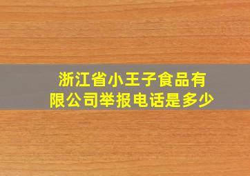 浙江省小王子食品有限公司举报电话是多少