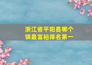 浙江省平阳县哪个镇最富裕排名第一