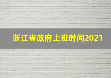 浙江省政府上班时间2021