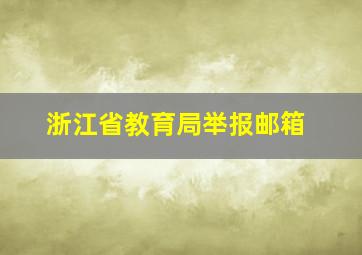 浙江省教育局举报邮箱