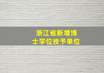 浙江省新增博士学位授予单位