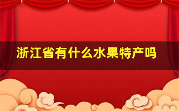 浙江省有什么水果特产吗