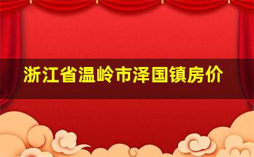 浙江省温岭市泽国镇房价