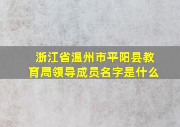 浙江省温州市平阳县教育局领导成员名字是什么