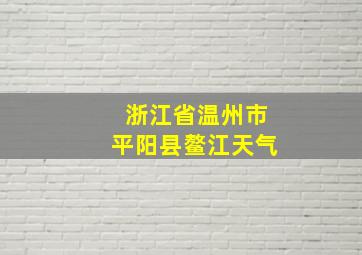 浙江省温州市平阳县鳌江天气