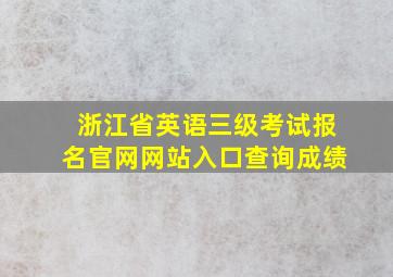 浙江省英语三级考试报名官网网站入口查询成绩