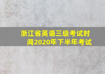 浙江省英语三级考试时间2020年下半年考试