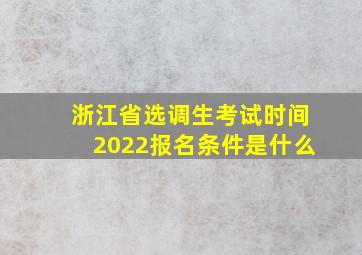 浙江省选调生考试时间2022报名条件是什么