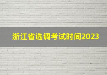 浙江省选调考试时间2023