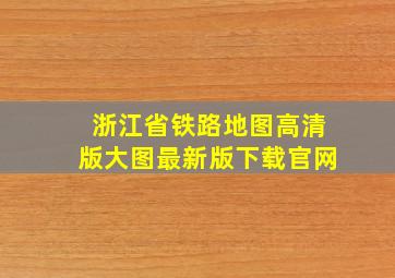 浙江省铁路地图高清版大图最新版下载官网