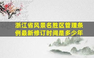 浙江省风景名胜区管理条例最新修订时间是多少年