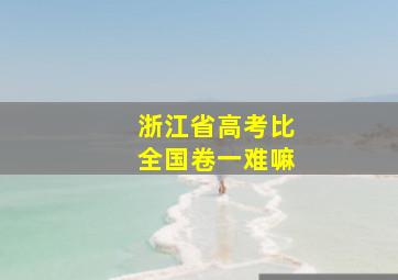 浙江省高考比全国卷一难嘛