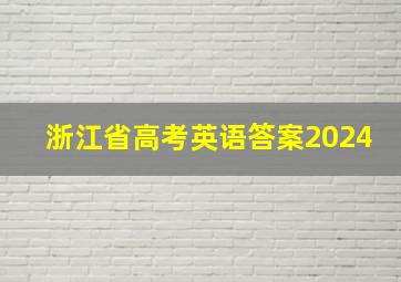 浙江省高考英语答案2024