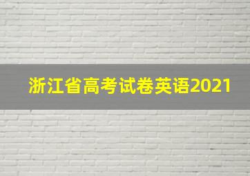 浙江省高考试卷英语2021