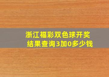 浙江福彩双色球开奖结果查询3加0多少钱