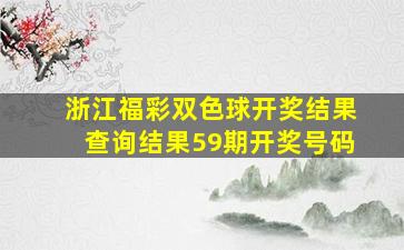 浙江福彩双色球开奖结果查询结果59期开奖号码