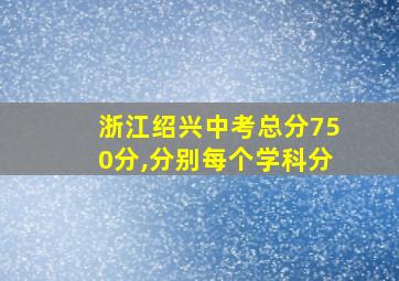 浙江绍兴中考总分750分,分别每个学科分