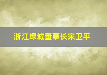 浙江绿城董事长宋卫平