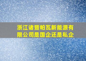 浙江诸暨帕瓦新能源有限公司是国企还是私企