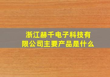 浙江赫千电子科技有限公司主要产品是什么