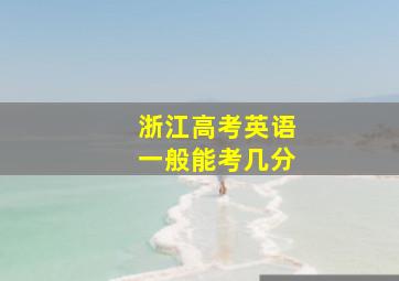 浙江高考英语一般能考几分