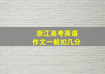 浙江高考英语作文一般扣几分