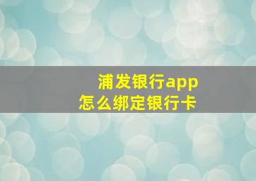 浦发银行app怎么绑定银行卡