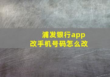 浦发银行app改手机号码怎么改