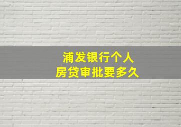 浦发银行个人房贷审批要多久