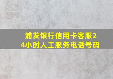 浦发银行信用卡客服24小时人工服务电话号码