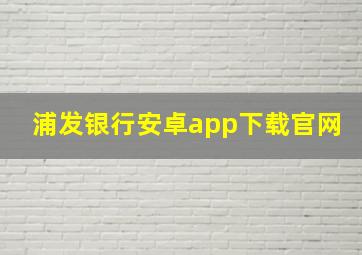 浦发银行安卓app下载官网