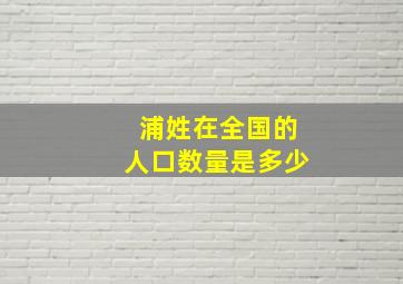 浦姓在全国的人口数量是多少