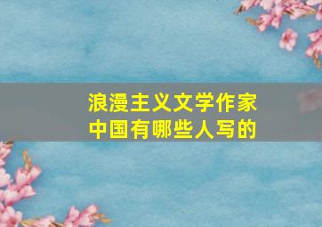 浪漫主义文学作家中国有哪些人写的