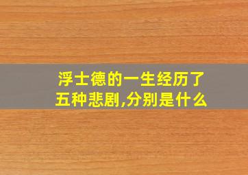 浮士德的一生经历了五种悲剧,分别是什么