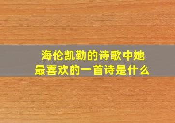 海伦凯勒的诗歌中她最喜欢的一首诗是什么