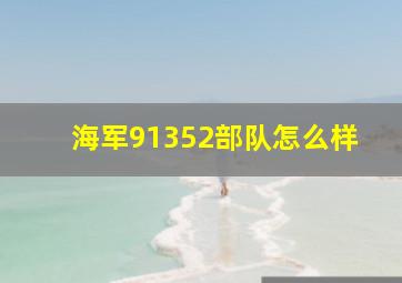 海军91352部队怎么样