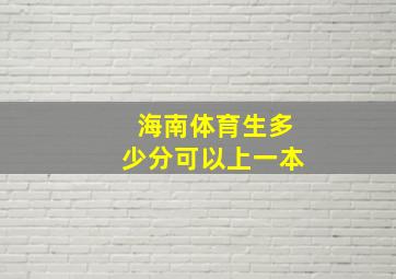 海南体育生多少分可以上一本