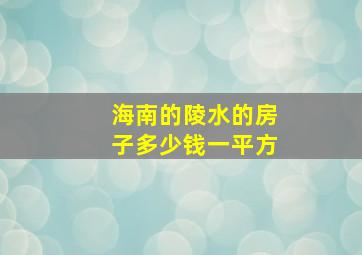 海南的陵水的房子多少钱一平方