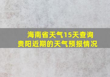 海南省天气15天查询贵阳近期的天气预报情况