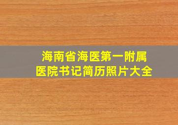 海南省海医第一附属医院书记简历照片大全